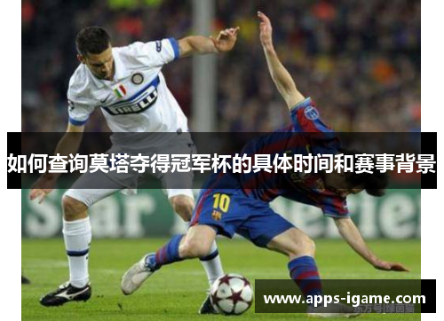 如何查询莫塔夺得冠军杯的具体时间和赛事背景 如何查询莫塔夺得冠军杯的具体时间和赛事背景