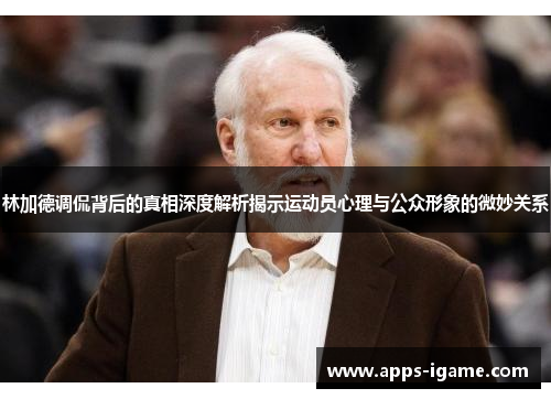 林加德调侃背后的真相深度解析揭示运动员心理与公众形象的微妙关系 林加德调侃背后的真相深度解析揭示运动员心理与公众形象的微妙关系