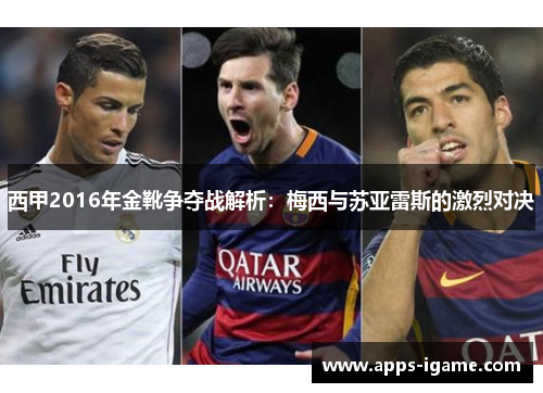 西甲2016年金靴争夺战解析:梅西与苏亚雷斯的激烈对决 西甲2016年金靴争夺战解析:梅西与苏亚雷斯的激烈对决