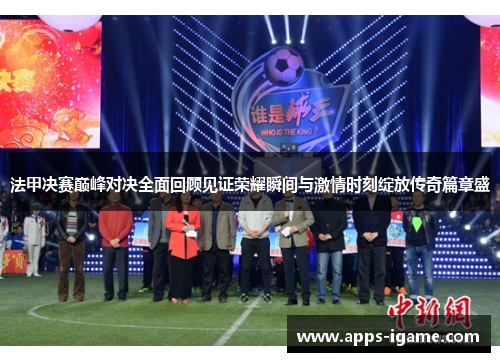 法甲决赛巅峰对决全面回顾见证荣耀瞬间与激情时刻绽放传奇篇章盛 法甲决赛巅峰对决全面回顾见证荣耀瞬间与激情时刻绽放传奇篇章盛