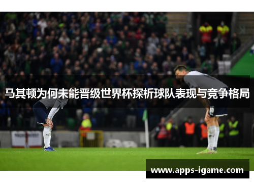 马其顿为何未能晋级世界杯探析球队表现与竞争格局