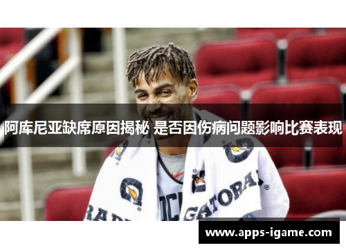 阿库尼亚缺席原因揭秘 是否因伤病问题影响比赛表现