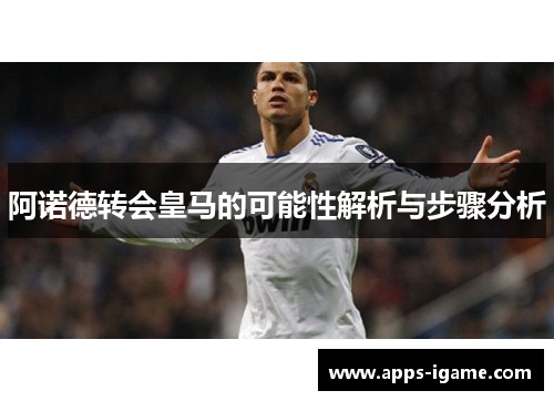 阿诺德转会皇马的可能性解析与步骤分析