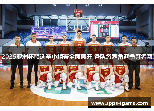 2025亚洲杯预选赛小组赛全面展开 各队激烈角逐争夺名额 2025亚洲杯预选赛小组赛全面展开 各队激烈角逐争夺名额