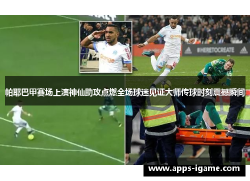 帕耶巴甲赛场上演神仙助攻点燃全场球迷见证大师传球时刻震撼瞬间