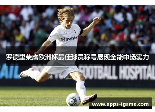 罗德里荣膺欧洲杯最佳球员称号展现全能中场实力