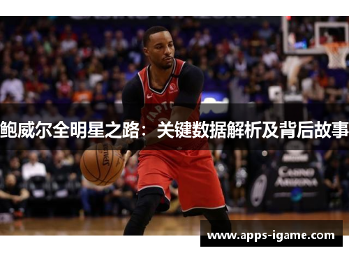 鲍威尔全明星之路：关键数据解析及背后故事