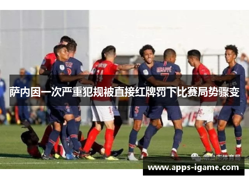 萨内因一次严重犯规被直接红牌罚下比赛局势骤变